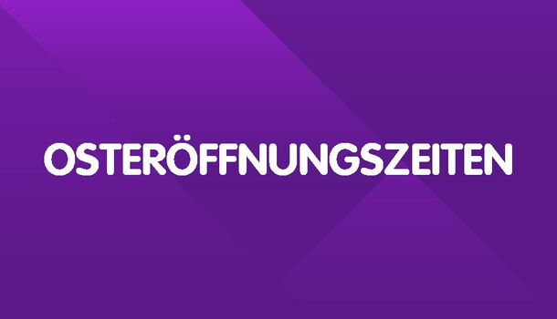 Osteröffungszeiten 2018